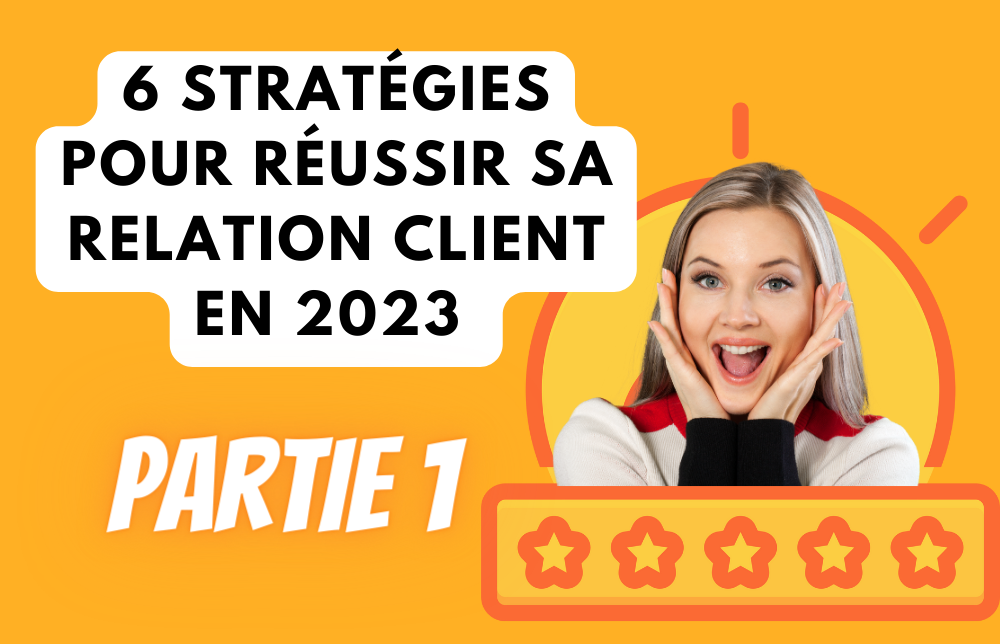 6 stratégies pour réussir sa relation client en 2023 - MonCRM